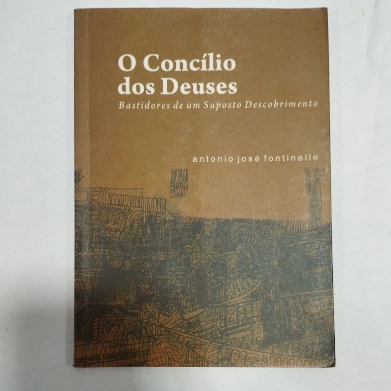 Livro: O Concilio dos Deuses, Bastidores de um Suposto Descobrimento - Antonio Jose Fontinelle