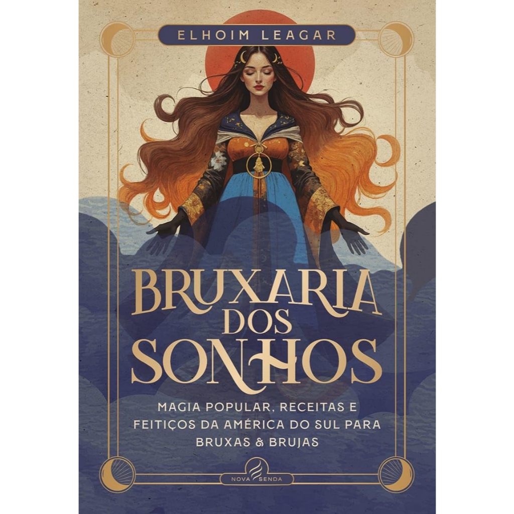 Bruxaria dos Sonhos - Magia Popular, Receitas e Feitiços da América do Sul para Bruxas e Brujas