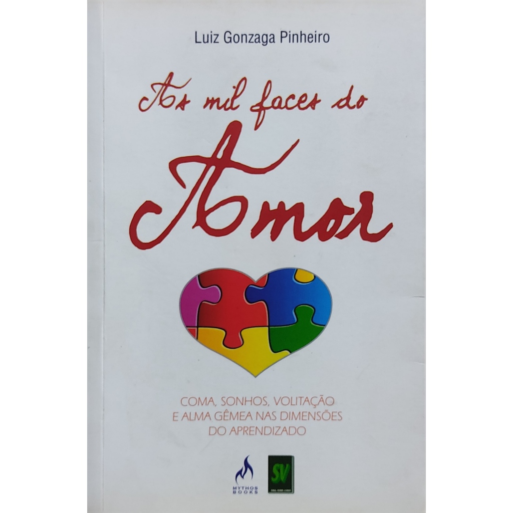 As Mil Faces do Amor: Como, Sonhos, Volitação, e Alma Gêmea nas Dimensões do Aprendizado - Luiz Gonzaga Pinheiro