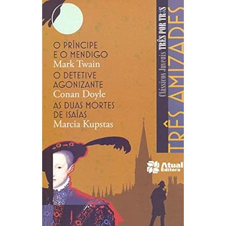 Três amizades – O príncipe e o mendigo / O detetive agonizante / As duas mortes de Isaías Mark Twain, Conan Doyle e Marc
