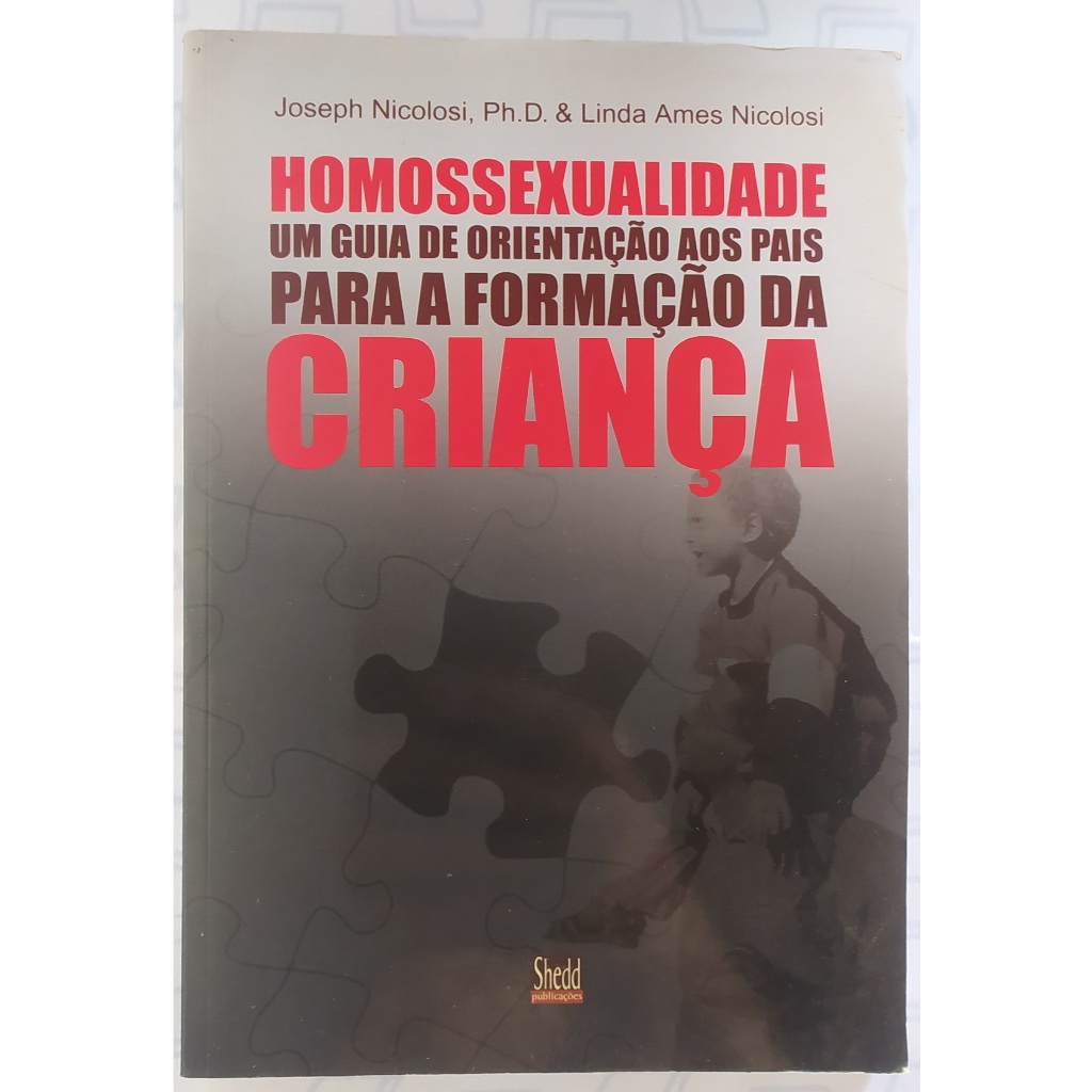 Homossexualidade: Um Guia de orientação aos Pais para a formação da criança - Joseph Nicolosi e Linda Ames Nicolsi