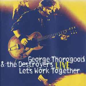 CD - George Thoroggod e The Destroyers - Live Let's Work Together - 1995