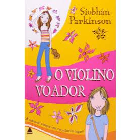 LIVRO O VIOLINO VOADOR: A AMIZADE SEMPRE VEM EM PRIMEIRO LUGAR?, DE SIOBHÁN PARKINSON, EDITORA NOVA FRONTEIRA