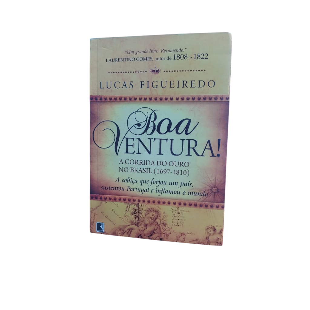 Boa Ventura: A Corrida Do Ouro No Brasil (1697-1810) - Lucas Figueiredo