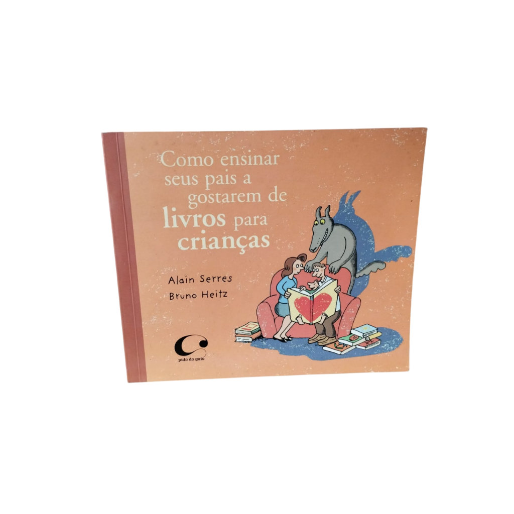 Como Ensinar Seus Pais a Gostarem de Livros Para Crianças - Alain Serres e Bruno Heitz