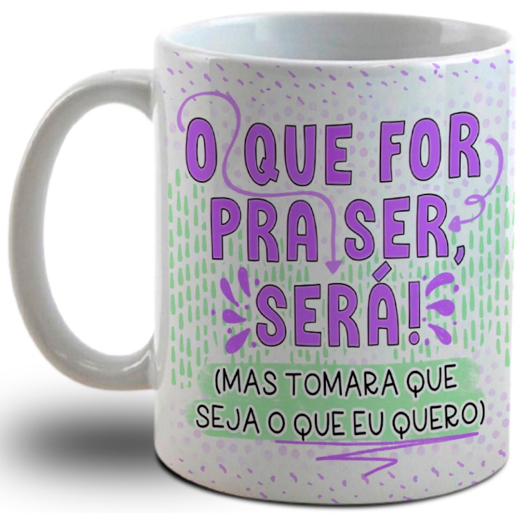 Caneca Personalizada Sincera- O que For Pra Ser, Será (Mas Tomara que seja O que eu quero)