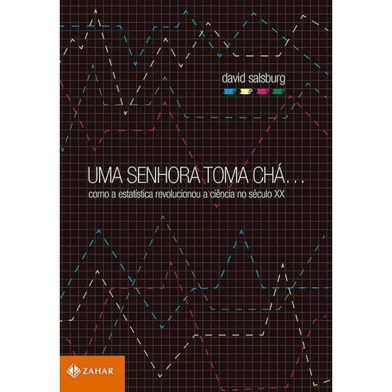 Uma senhora toma chá...: Como a estatística revolucionou a ciência no século XX - David Salsburg