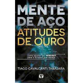 Mente de aço, Atitudes de ouro - Tiago Tabajara
