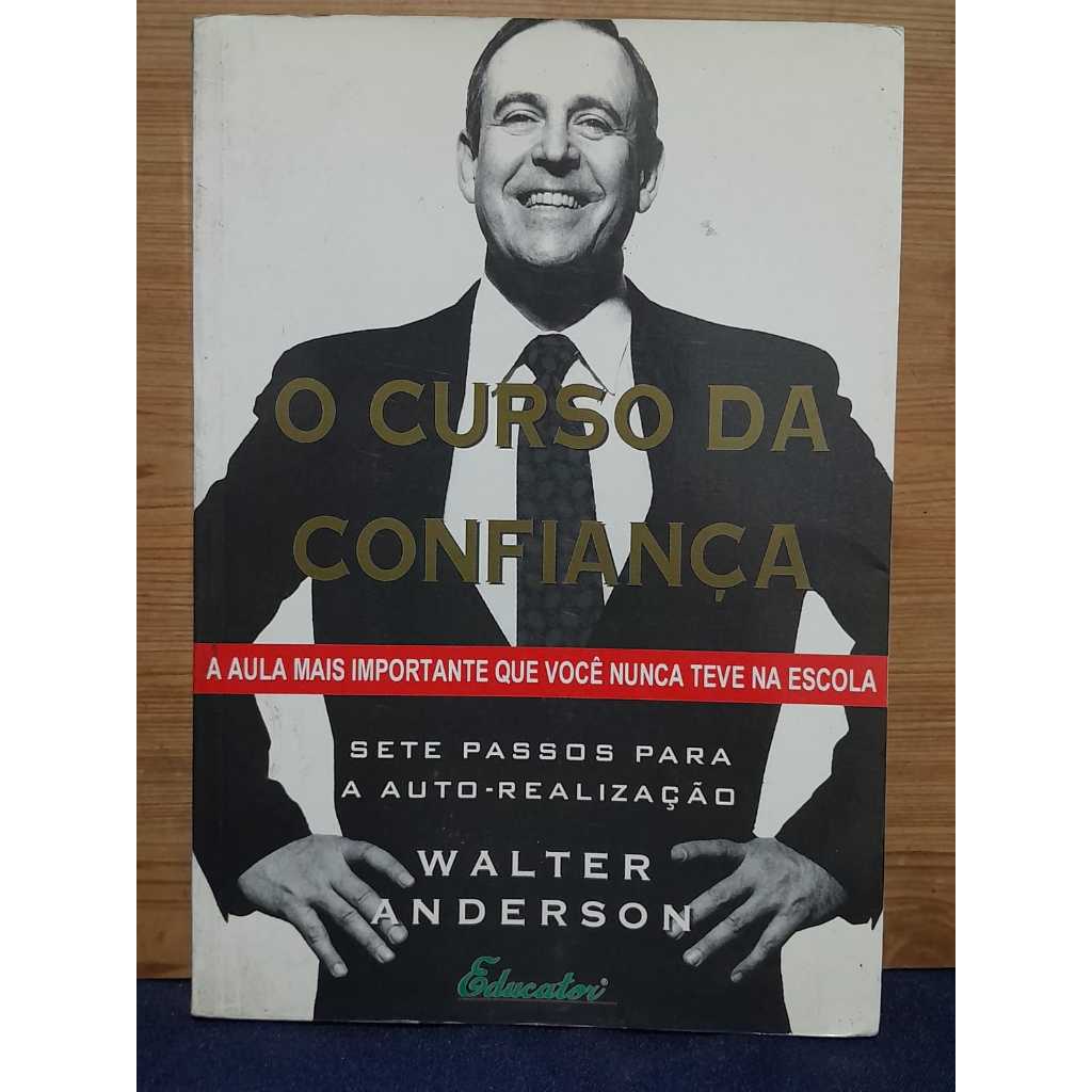 O CURSO DA CONFIANÇA / 1999 AUTOR: WALTER ANDERSON SUBTÍTULO: SETE PASSOS PARA A AUTO-REALIZAÇÃO OBRA VOLTADA AO DESENVO