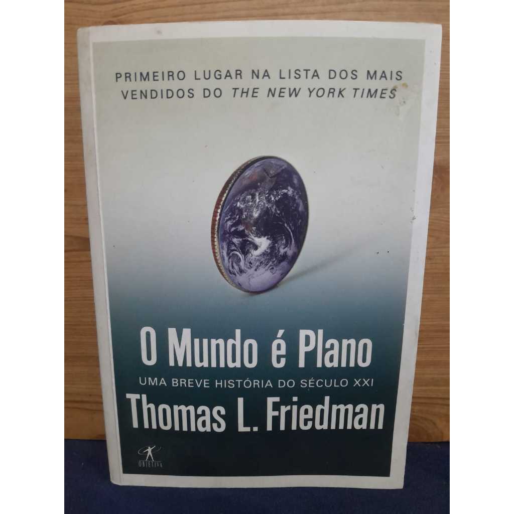 O MUNDO É PLANO – UMA BREVE HISTÓRIA DO SÉCULO XXI / THOMAS L. FRIEDMAN / EDITORA OBJETIVA / 2005 / 471 PÁGINAS / ISBN 8