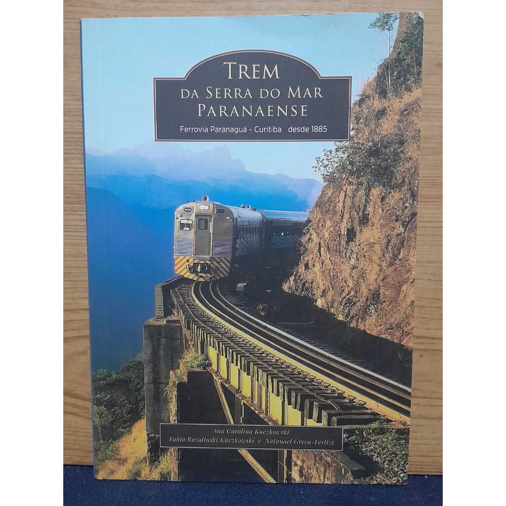 TREM DA SERRA DO MAR PARANAENSE / FERROVIA PARANAGUÁ – CURITIBA DESDE 1885 / ANA CAROLINA KUCZKOWSKI / FÁBIO ROSALINSKI