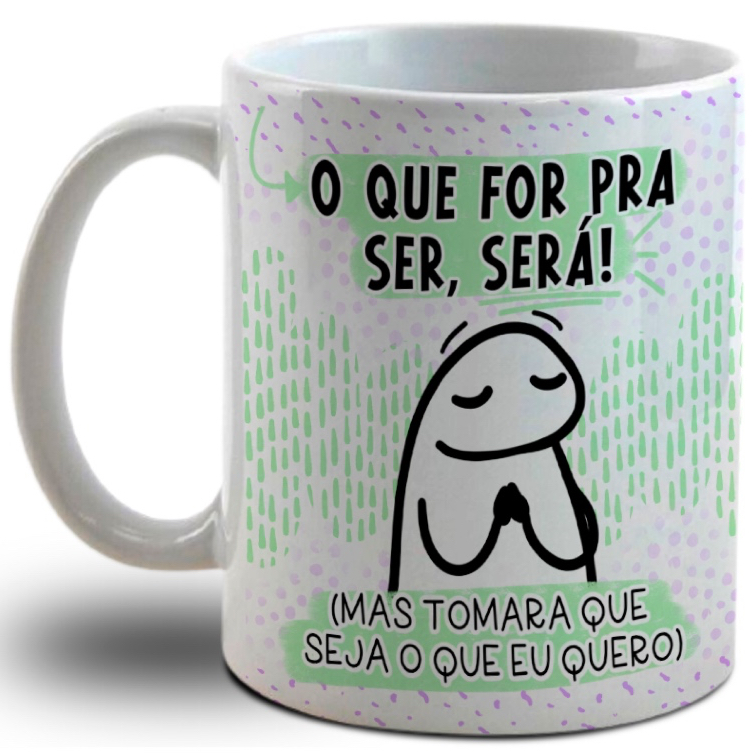 Caneca Personalizada Flork- O que for pra Ser, Será (MasTomara que seja o que quero)