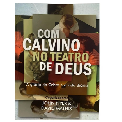 Livro Com Calvino no Teatro de Deus | A Glória de Cristo e a vida diária | John Piper e David Mathis