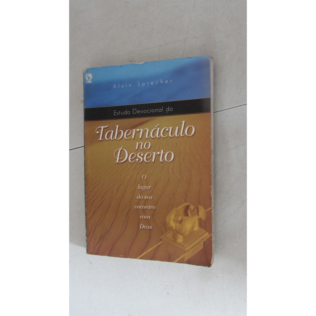 Estudo Devocional do Tabernáculo no Deserto – o lugar do seu encontro com Deus Autor: Alvin Sprecher