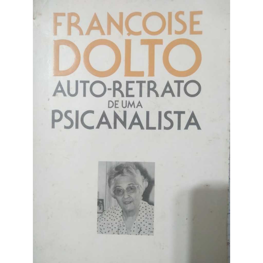 FRANCOISE DOLTO: AUTO RETRATO DE UMA PSICANALISTA.Alain Manier.Livro usado