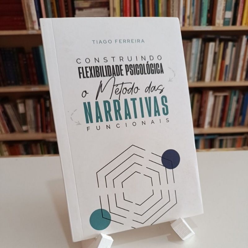 Construindo Flexibilidade Psicológica O Método das Narrativas Funcionais - Tiago Ferreira
