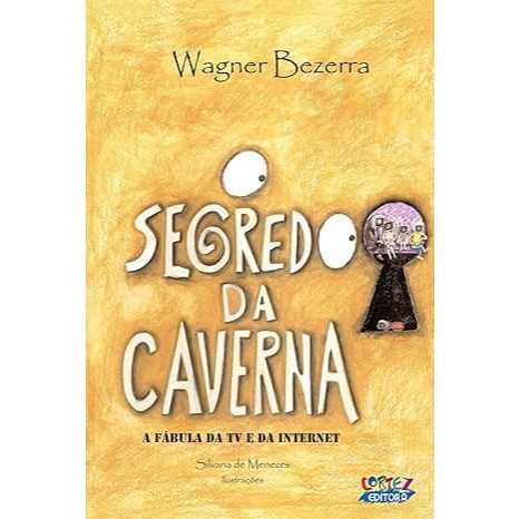 O segredo da caverna: a fábula da TV e da internet - Autor(a): Wagner Bezerra - Editora: Cortez