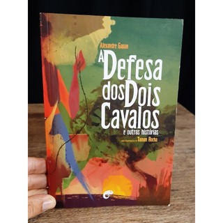 Livro A Defesa dos Dois Cavalos e Outras Historias - Alexandre Ganan - Ficcao