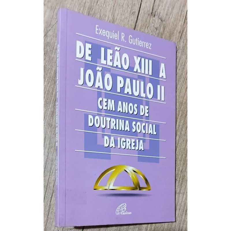 de leão XVIII a joao Paulo II : cem anos de doutrina social da igreja - exequiel r. gutierrez