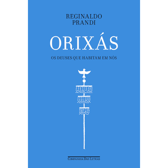 ORIXÁS: OS DEUSES QUE HABITAM EM NÓS - PRANDI, REGINALDO