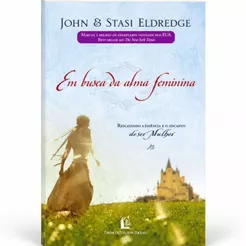 Em Busca Da Alma Feminina | Resgatando a Essência e o Encanto de ser Mulher | John e Stasi Eldredge