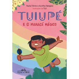 Tuiupe e o maraca magico - Auritha Tabajara e Paola Torres - Editora Companhia das Letrinhas -  Novo lacrado no plastico
