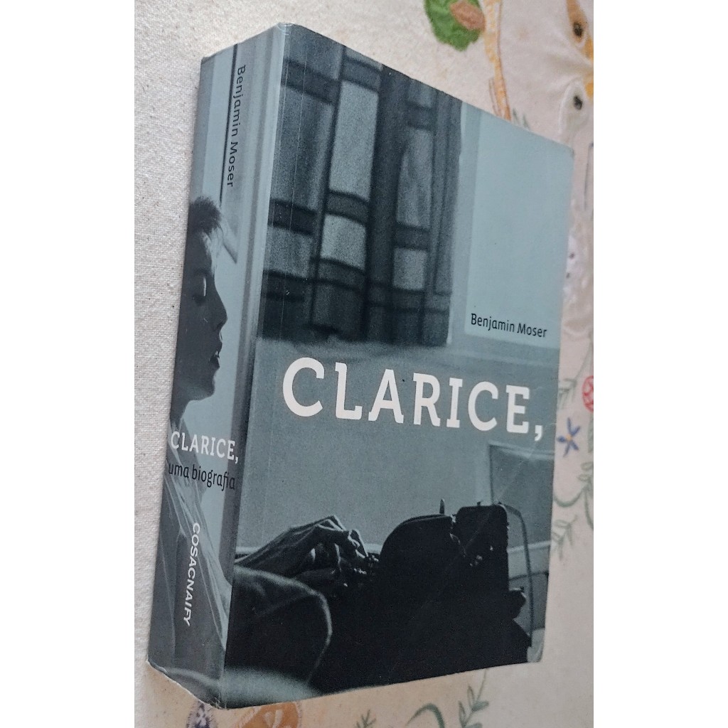 Clarice, Uma Biografia - Benjamin Moser - Cosac Naify
