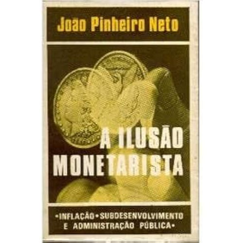 A Ilusão Monetária - João Pinheiro Neto