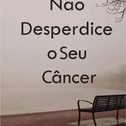 Não desperdice o seu câncer | John Piper