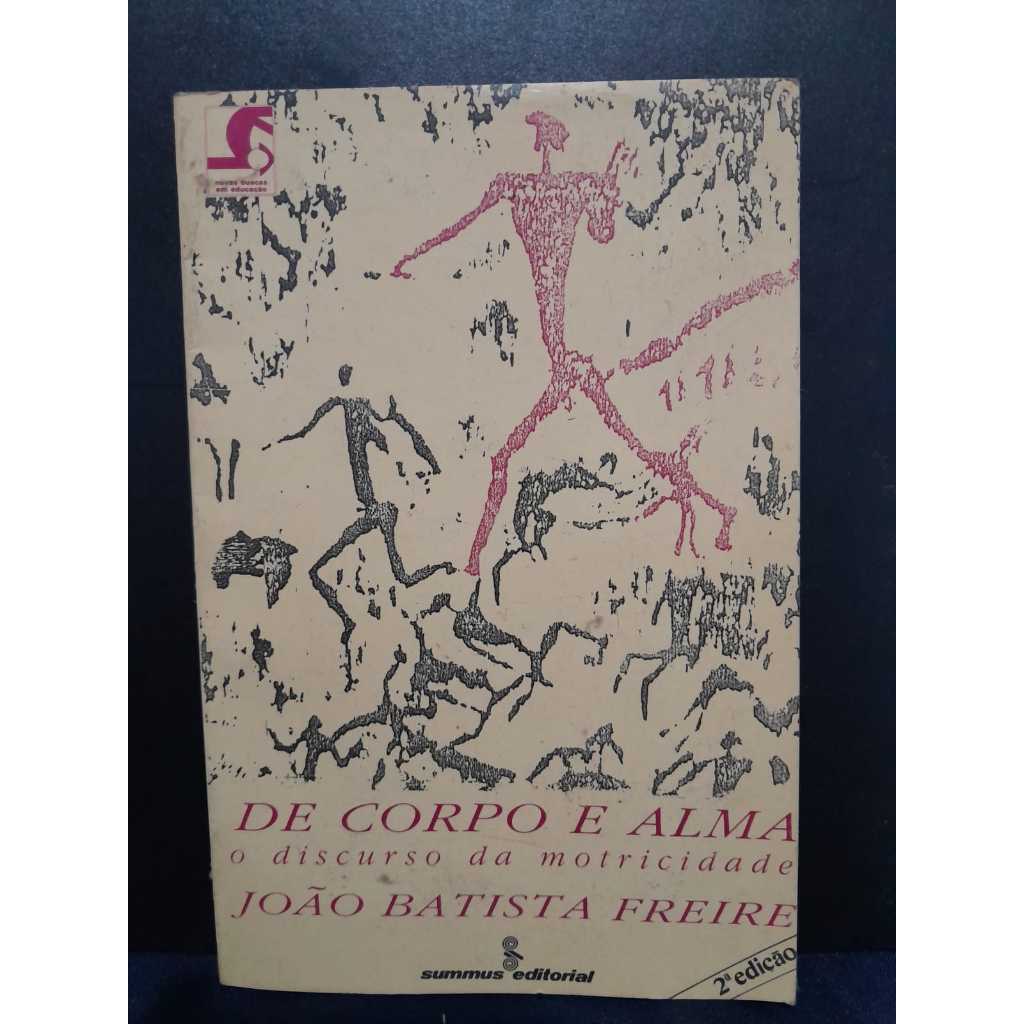 DE CORPO E ALMA / O DISCURSO DA MOTRICIDADE / JOÃO BATISTA FREIRE / SUMMUS EDITORIAL / 2ª EDIÇÃO / 1991 / 154 PÁGINAS /