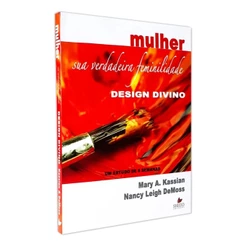 Mulher - Sua Verdadeira Feminilidade - Design Divino - Mary A. Kassian & Nancy L. DeMoss