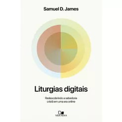 Liturgias Digitais - Samuel D. James