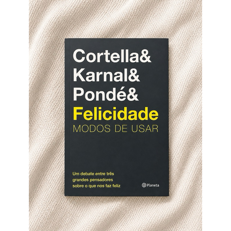 Livro Felicidade: Modos de Usar – Cortella, Karnal e Pondé – Filosofia e Desenvolvimento Pessoal