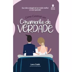 Como Construir um Casamento de Verdade - Larry Crabb