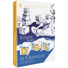 Ensine Sobre Deus Ás Crianças. Um Plano por Faixa Etária para Pais de Crianças até Doze Anos.