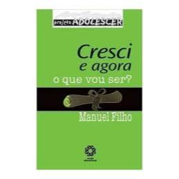 Livro - Cresci E Agora O Que Vou Ser? Manuel Filho