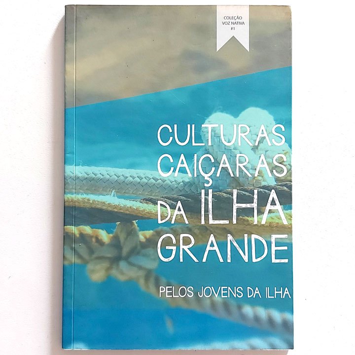 Livro Culturas Caiçaras Da Ilha Grande Pelos Jovens Da Ilha Coleção Voz Nativa Volume 1 1ª Ed. 2015