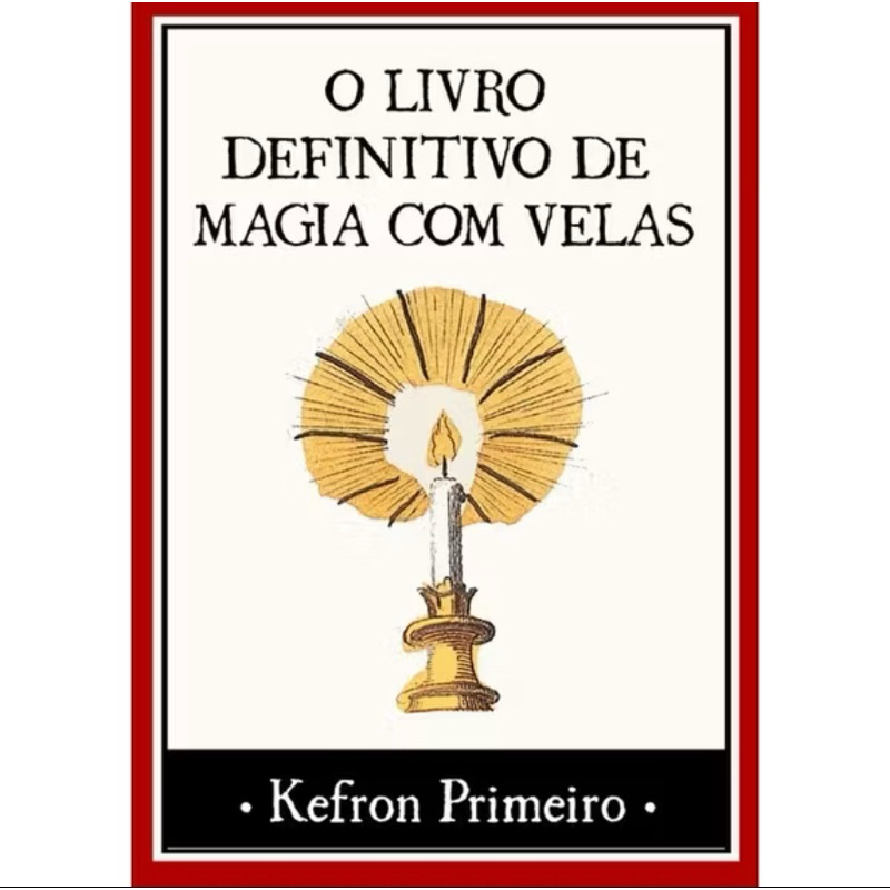 O Livro Definitivo de Magia com Velas (ou Tornando seus desejos reais com a força do Hoodoo ou A Magia do Fogo...
