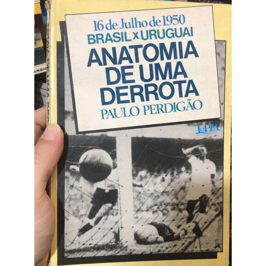 ANATOMIA DE UMA DERROTA - BRASIL X URUGUAI  - PAULO PERDIGÃO