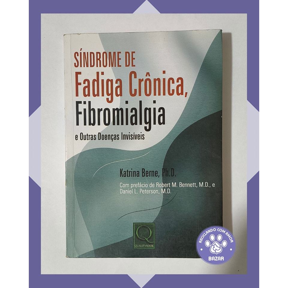 Livro: Síndrome de Fadiga Crônica, Fibromialgia e Outras Doenças Crônicas Autor(a): Katrina Berne, Ph. D.
