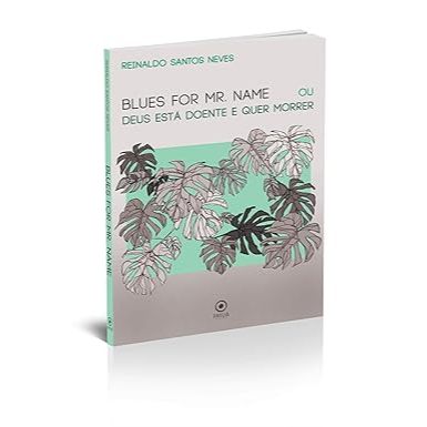 Blues for Mr. Name ou Deus está Doente e quer Morrer -Reinaldo Santos Neves
