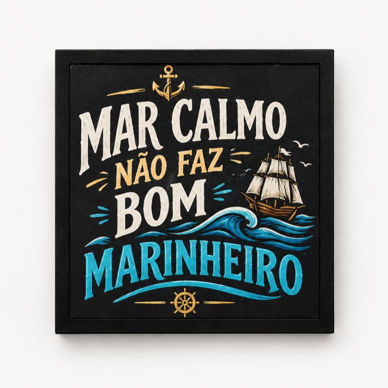 Quadro Artesanal Mar calmo Não Faz Bom Marinheiro