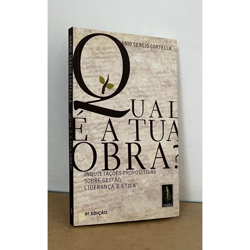 Livro: Qual e a Tua Obra? Inquietações Propositivas Sobre Gestao, Liderança, Ética.... Mario Sergio Cortella