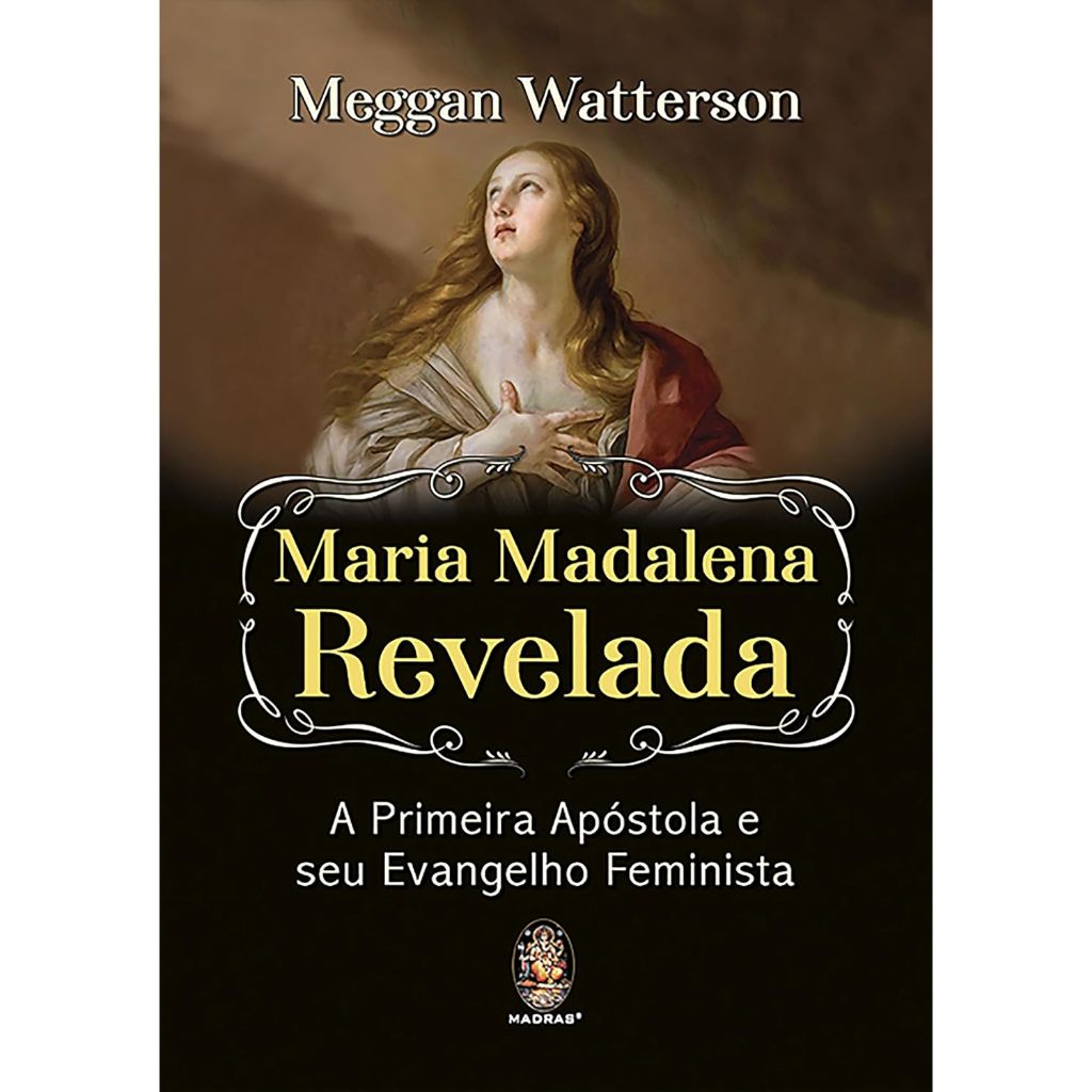 Maria Madalena Revelada, A Primeira A póstola e seu Evangelho Feminista