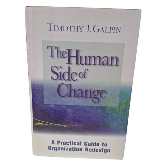 The Human Side Of Change: A Practical Guide To Organization Redesign - Timothy J. Galpin