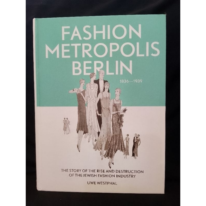 Fashion Metropolis Berlin, The Story of the Rise and Destruction of the Jewish Fashion Industry - Uwe Westphal