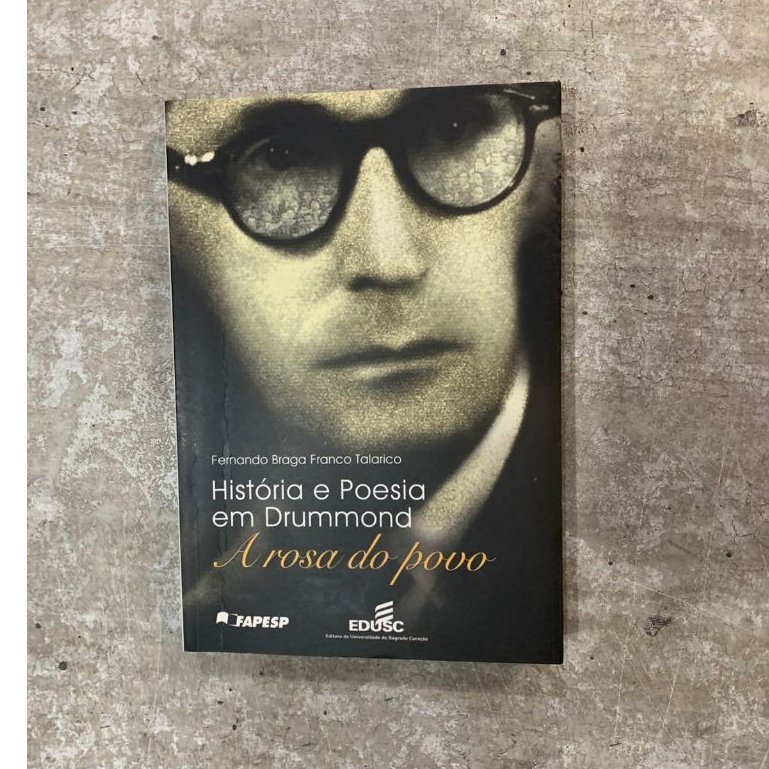 História e Poesia em Drummond: A Rosa do Povo - Fernando Braga Franco Talarico