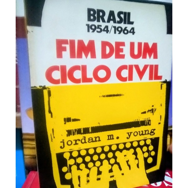 Brasil 1954-1964 - Fim de Um Ciclo Civil - Jordan M. Young