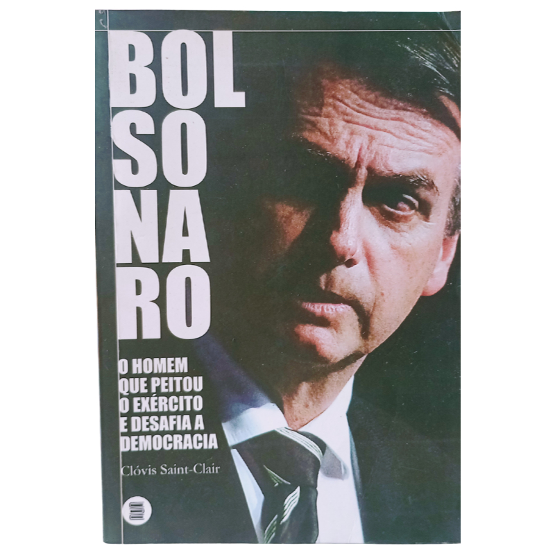 Bolsonaro - o Homem que Peitou o Exército e Desafia a Democracia	Clóvis Saint-Clair