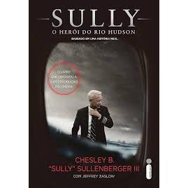 LIVRO SULLY: O HERÓI DO RIO HUDSON, DE CHESLEY B. SULLY SULLENBERGER III & JEFFREY ZASLOW, EDITORA INTRÍNSECA